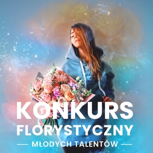 Weź udział w Konkursie Florystycznym Młodych Talentów!