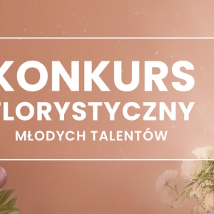 Konkurs Florystyczny Młodych Talentów - III edycja